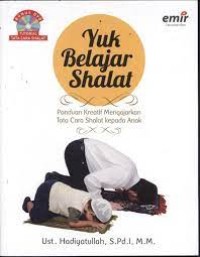 YUK BELAJAR SHALAT (PANDUAN KREATIF MENGAJARKAN TATA CARA SHALAT KEPADA ANAK)